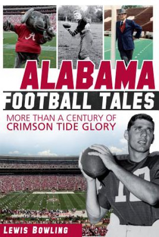 Книга Alabama Football Tales: More Than a Century of Crimson Tide Glory Lewis Bowling