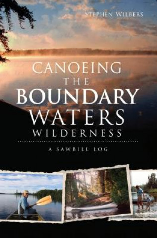 Könyv Canoeing the Boundary Waters Wilderness: A Sawbill Log Stephen Wilbers