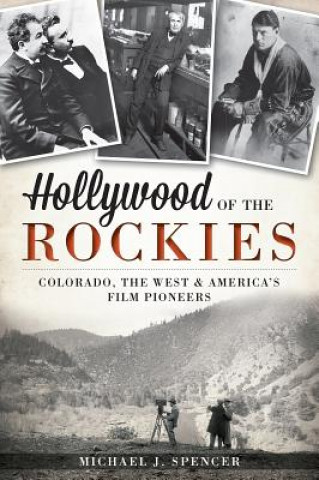 Livre Hollywood of the Rockies: Colorado, the West & America's Film Pioneers Michael J. Spencer