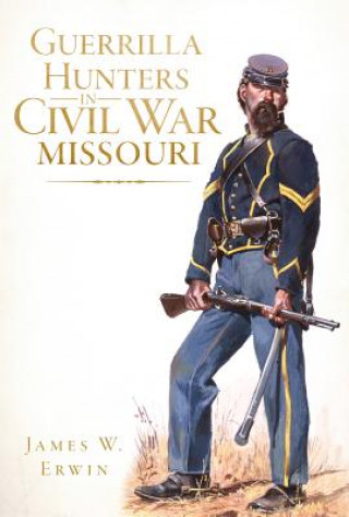 Carte Guerrilla Hunters in Civil War Missouri James W. Erwin