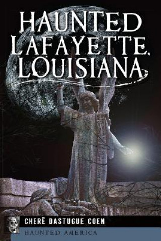 Kniha Haunted Lafayette, Louisiana Chere Dastugue Coen