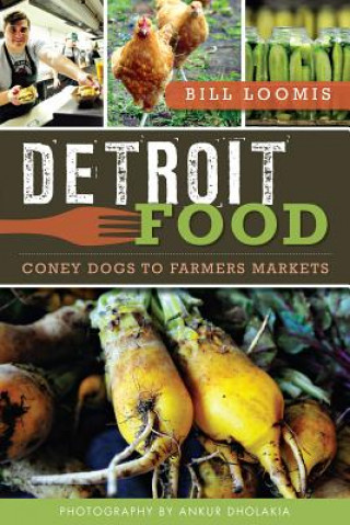 Book Detroit Food: Coney Dogs to Farmers Markets Bill Loomis