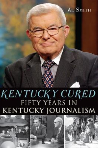 Книга Kentucky Cured: Fifty Years in Kentucky Journalism Al Smith
