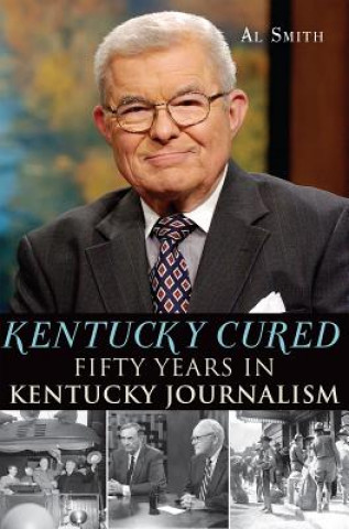 Kniha Kentucky Cured: Fifty Years in Kentucky Journalism Al Smith