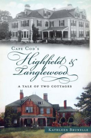 Knjiga Cape Cod's Highfield & Tanglewood: A Tale of Two Cottages Kathleen Brunelle