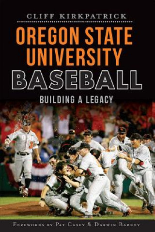 Kniha Oregon State University Baseball: Building a Legacy Cliff Kirkpatrick