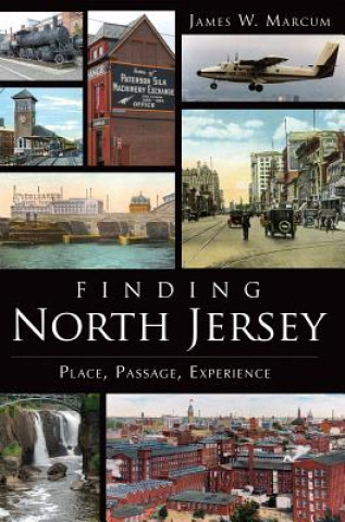 Kniha Finding North Jersey: Place, Passage, Experience James W. Marcum