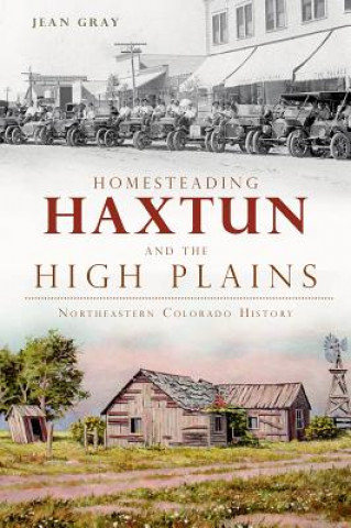 Książka Homesteading Haxtun and the High Plains: Northeastern Colorado History Jean Gray