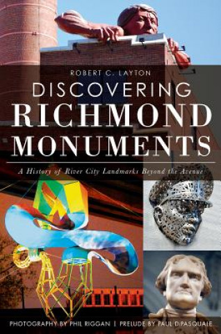 Kniha Discovering Richmond Monuments: A History of River City Landmarks Beyond the Avenue Robert C. Layton
