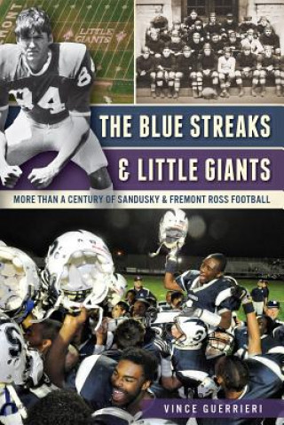 Knjiga The Blue Streaks & Little Giants: More Than a Century of Sandusky & Fremont Ross Football Vince Guerrieri