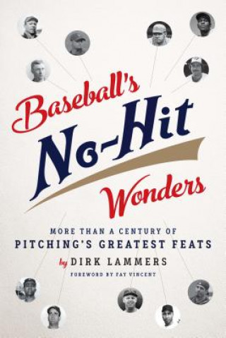 Kniha Baseball's No-Hit Wonders: More Than a Century of Pitching's Greatest Feats Dirk Lammers