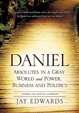 Carte Daniel Absolutes in a Gray World and Power, Business and Politics Volumes One and Two Combined Jay Edwards