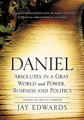 Book Daniel Absolutes in a Gray World and Power, Business and Politics Volumes One and Two Combined Jay Edwards