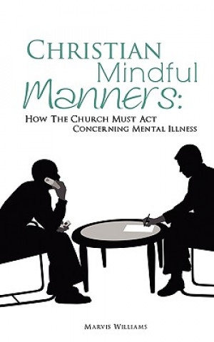 Carte Christian Mindful Manners: How the Church Must ACT Concerning Mental Illness Marvis Williams