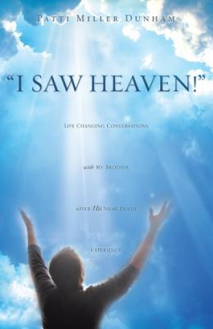 Książka I Saw Heaven! Life Changing Conversations with My Brother After His Near Death Experience Patti Miller Dunham