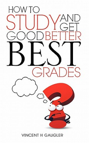 Könyv How to Study and Get Good Better Best Grades Vincent H. Gaugler