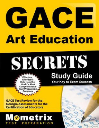 Carte Gace Art Education Secrets Study Guide: Gace Test Review for the Georgia Assessments for the Certification of Educators Gace Exam Secrets Test Prep Team