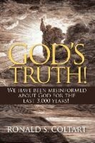 Kniha God's Truth! We have been misinformed about God for the last 3,000 years! Ronald S. Coltart