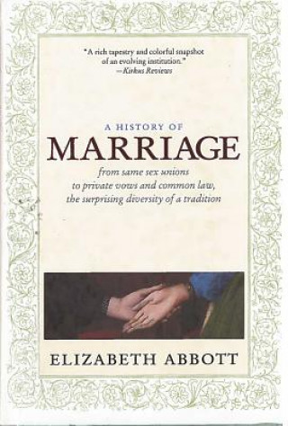 Könyv A History of Marriage: From Same Sex Unions to Private Vows and Common Law, the Surprising Diversity of Tradition Elizabeth Abbott