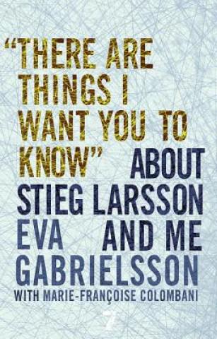 Kniha There Are Things I Want You to Know about Stieg Larsson and Me Eva Gabrielsson