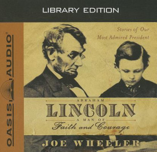 Audio Abraham Lincoln, a Man of Faith and Courage: Stories of Our Most Admired President Joe Wheeler