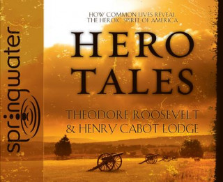 Audio Hero Tales: How Common Lives Reveal the Heroic Spirit of America Theodore Roosevelt