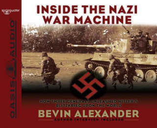 Audio Inside the Nazi War Machine: How Three Generals Unleashed Hitler's Blitzkrieg Upon the World Bevin Alexander