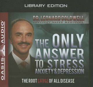 Hanganyagok The Only Answer to Stress, Anxiety & Depression: The Root Cause of All Disease Leonard Coldwell