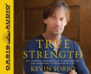 Audio True Strength (Library Edition): My Journey from Hercules to Mere Mortal--And How Nearly Dying Saved My Life Kevin Sorbo