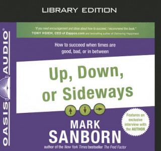 Audio Up, Down, or Sideways: How to Succeed When Times Are Good, Bad, or in Between Mark Sanborn