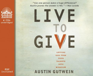Audio Live to Give: Let God Turn Your Talents Into Miracles Austin Gutwein
