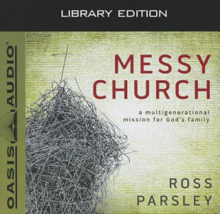 Audio Messy Church: A Multigenerational Mission for God's Family Ross Parsley