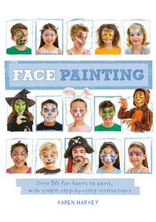 Kniha Face Painting: Over 30 Faces to Paint, with Simple Step-By-Step Instructions Karen Harvey