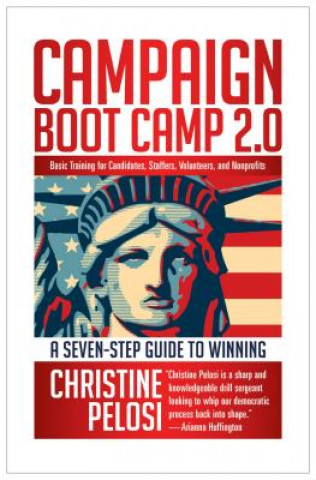 Carte Campaign Boot Camp 2.0: Basic Training for Candidates, Staffers, Volunteers, and Nonprofits Christine Pelosi