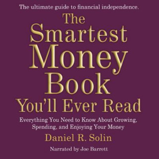 Audio The Smartest Money Book You'll Ever Read: Everything You Need to Know about Growing, Spending, and Enjoying Your Money Joe Barrett