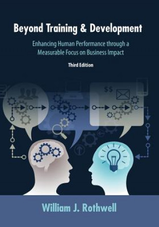 Kniha Beyond Training and Development, 3rd Edition: Enhancing Human Performance Through a Measurable Focus on Business Impact William J. Rothwell