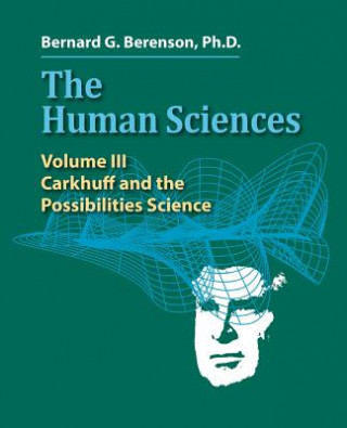 Könyv The Human Sciences Volume III: Carkhuff and the Possibilities Science Bernard G. Berenson Ph. D.