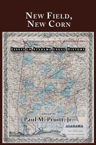 Carte New Field, New Corn: Essays in Alabama Legal History Paul M. Pruitt Jr