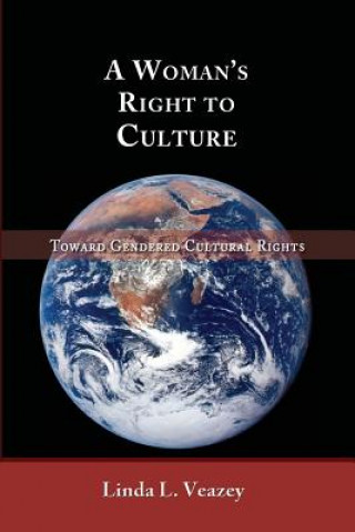 Kniha A Woman's Right to Culture: Toward Gendered Cultural Rights Linda L. Veazey