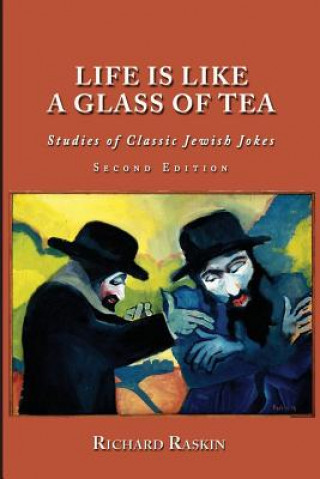Könyv Life Is Like a Glass of Tea: Studies of Classic Jewish Jokes (Second Edition) Richard Raskin