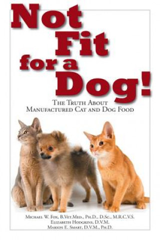 Könyv Not Fit For a Dog! The truth About Manufactured Cat and Dog Food Michael W. Fox