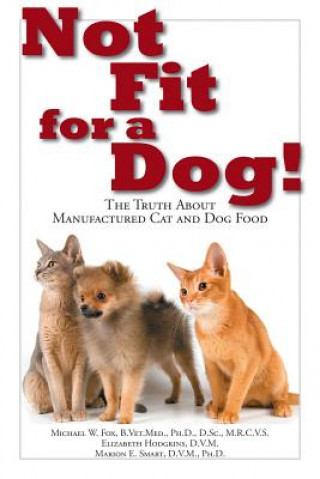 Kniha Not Fit For a Dog! The truth About Manufactured Cat and Dog Food Michael W. Fox