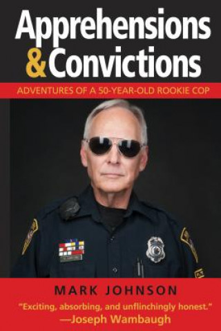 Книга Apprehensions & Convictions: Adventures of a 50-Year-Old Rookie Cop Mark Johnson