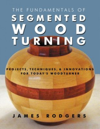 Книга Fundamentals of Segmented Woodturning James Rodgers