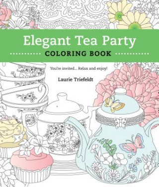 Carte Elegant Tea Party Coloring Book: You're Invited...Relax and Enjoy Laurie Triefeldt
