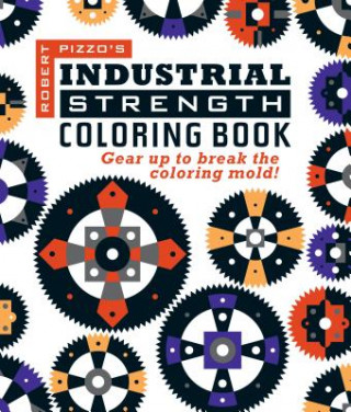 Könyv Industrial Strength Coloring Book: Gear Up to Break the Coloring Mold! Robert Pizzo