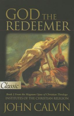 Kniha God the Redeemer, Book 2: From the Magnum Opus of Christian Theology John Calvin