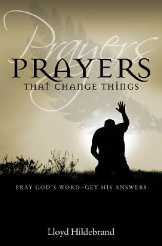 Knjiga Prayers That Change Things: Pray God's Word-Get His Answers Lloyd Hildebrand