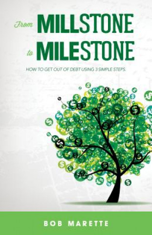 Книга From Millstone to Milestone: How to Get Out of Debt Using 3 Simple Steps B. Marette