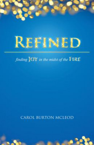 Knjiga Refined: Finding Joy in the Midst of Fire Carolyn Burton McLeod